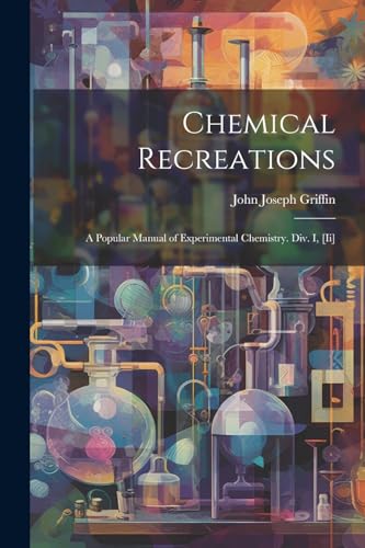 9781021346308: Chemical Recreations: A Popular Manual of Experimental Chemistry. Div. I, [Ii]