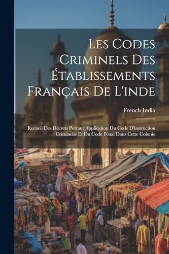 Stock image for Les Codes Criminels Des  tablissements Français De L'inde: Recueil Des D crets Portant Application Du Code D'instruction Criminelle Et Du Code P nal Dans Cette Colonie for sale by THE SAINT BOOKSTORE