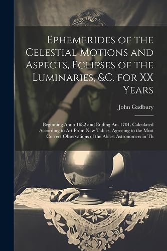 Stock image for Ephemerides of the Celestial Motions and Aspects, Eclipses of the Luminaries, andc. for XX Years for sale by PBShop.store US