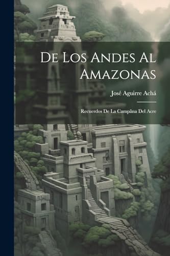 Stock image for DE LOS ANDES AL AMAZONAS. RECUERDOS DE LA CAMPANA DEL ACRE for sale by KALAMO LIBROS, S.L.