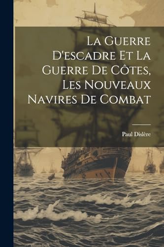 Stock image for La Guerre D'escadre Et La Guerre De Ctes, Les Nouveaux Navires De Combat (French Edition) for sale by Ria Christie Collections