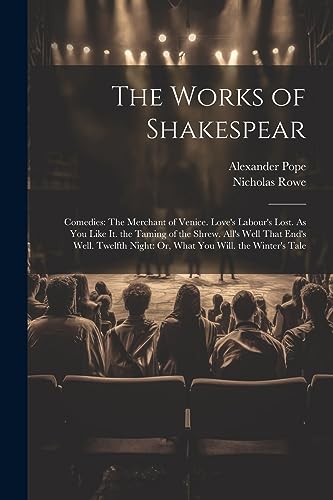 Stock image for The Works of Shakespear: Comedies: The Merchant of Venice. Love's Labour's Lost. As You Like It. the Taming of the Shrew. All's Well That End's Well. Twelfth Night: Or, What You Will. the Winter's Tale for sale by THE SAINT BOOKSTORE