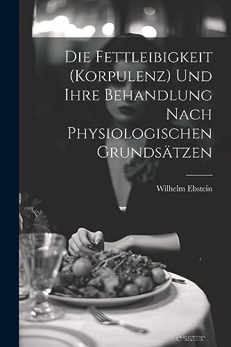 Stock image for Die Die Fettleibigkeit (Korpulenz) Und Ihre Behandlung Nach Physiologischen Grunds?tzen for sale by PBShop.store US