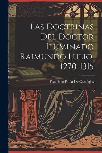 Imagen de archivo de Las Las Doctrinas Del Doctor Iluminado Raimundo Lulio. 1270-1315 a la venta por PBShop.store US