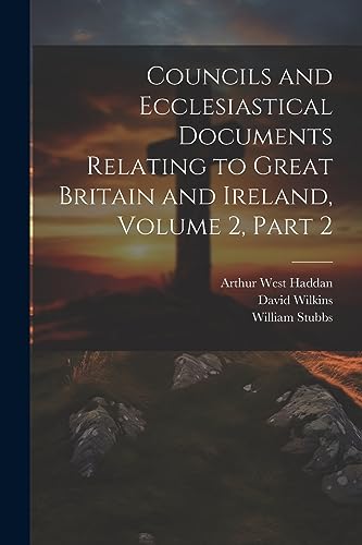 Stock image for Councils and Ecclesiastical Documents Relating to Great Britain and Ireland, Volume 2, part 2 for sale by GreatBookPrices