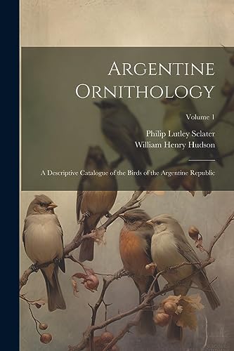 Beispielbild fr Argentine Ornithology: A Descriptive Catalogue of the Birds of the Argentine Republic; Volume 1 zum Verkauf von THE SAINT BOOKSTORE