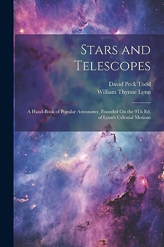 Stock image for Stars and Telescopes: A Hand-Book of Popular Astronomy, Founded On the 9Th Ed. of Lynn's Celestial Motions for sale by California Books