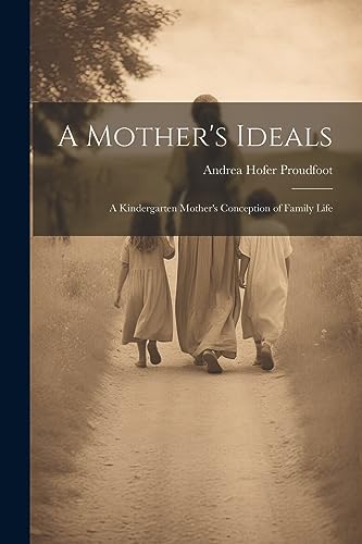 Imagen de archivo de A Mother's Ideals: A Kindergarten Mother's Conception of Family Life a la venta por THE SAINT BOOKSTORE