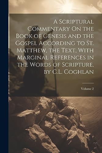 Stock image for A A Scriptural Commentary On the Book of Genesis and the Gospel According to St. Matthew, the Text, With Marginal References in the Words of Scripture, by C.L. Coghlan; Volume 2 for sale by PBShop.store US