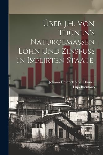 Imagen de archivo de ber J.H. von Th?nen's naturgem?ssen Lohn und Zinsfuss in isolirten Staate. a la venta por PBShop.store US