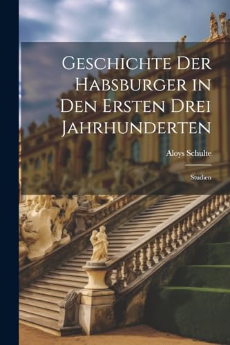 Stock image for Geschichte Der Habsburger in Den Ersten Drei Jahrhunderten: Studien for sale by GreatBookPrices