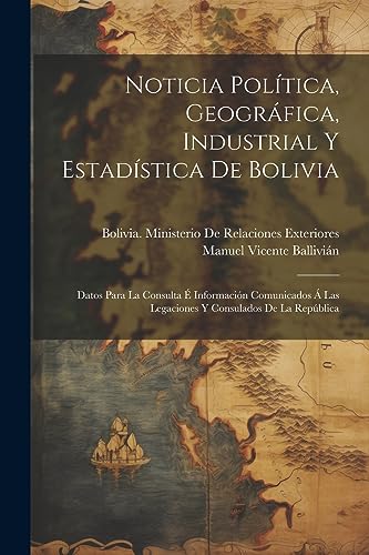 Beispielbild fr NOTICIA POLTICA, GEOGRFICA, INDUSTRIAL Y ESTADSTICA DE BOLIVIA. DATOS PARA LA CONSULTA  INFORMACIN COMUNICADOS A  LAS LEGACIONES Y CONSULADOS DE LA REPBLICA zum Verkauf von KALAMO LIBROS, S.L.