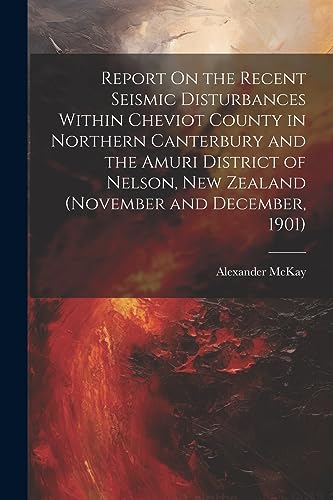 Stock image for Report On the Recent Seismic Disturbances Within Cheviot County in Northern Canterbury and the Amuri District of Nelson, New Zealand (November and December, 1901) for sale by PBShop.store US