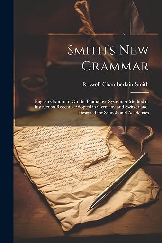 Stock image for Smith's New Grammar: English Grammar, On the Productive System: A Method of Instruction Recently Adopted in Germany and Switzerland. Design for sale by GreatBookPrices