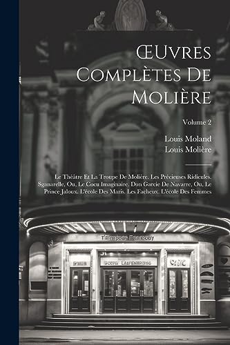 Stock image for OEuvres Compl tes De Moli re: Le Th âtre Et La Troupe De Moli re. Les Pr cieuses Ridicules. Sganarelle, Ou, Le Cocu Imaginaire. Don Garcie De Navarre, Ou, Le Prince Jaloux. L' cole Des Maris. Les Facheux. L' cole Des Femmes; Volume 2 for sale by THE SAINT BOOKSTORE