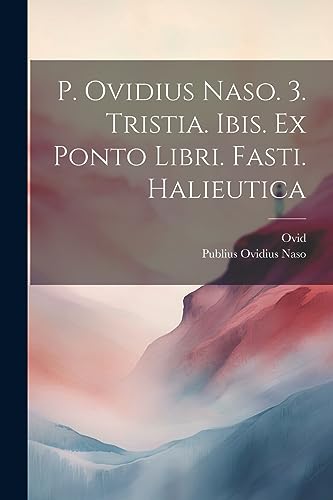 Stock image for P. Ovidius Naso. 3. Tristia. Ibis. Ex Ponto Libri. Fasti. Halieutica for sale by PBShop.store US