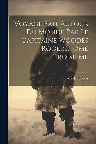 9781021365620: Voyage Fait Autour Du Monde Par Le Capitaine Woodes Rogers, Tome Troisime (French Edition)