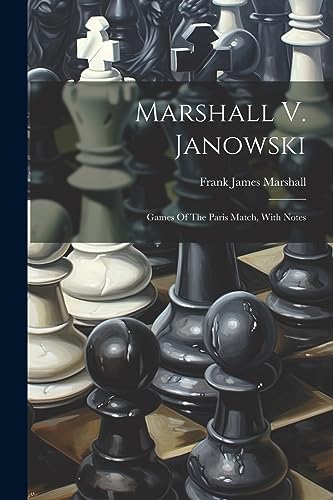 Imagen de archivo de Marshall V. Janowski: Games Of The Paris Match, With Notes a la venta por GreatBookPrices