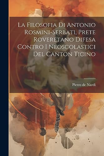 Imagen de archivo de La Filosofia Di Antonio Rosmini-serbati, Prete Roveretano Difesa Contro I Neoscolastici Del Canton Ticino a la venta por THE SAINT BOOKSTORE