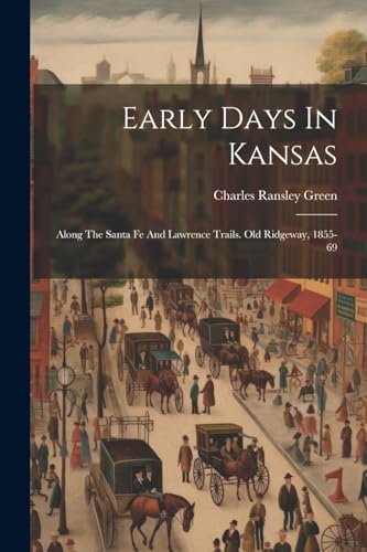 Beispielbild fr Early Days In Kansas: Along The Santa Fe And Lawrence Trails. Old Ridgeway, 1855-69 zum Verkauf von Ria Christie Collections