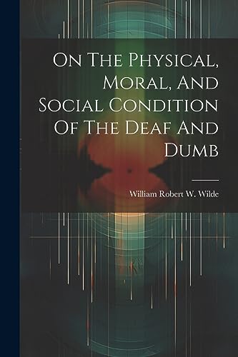 Imagen de archivo de On The Physical, Moral, And Social Condition Of The Deaf And Dumb a la venta por PBShop.store US
