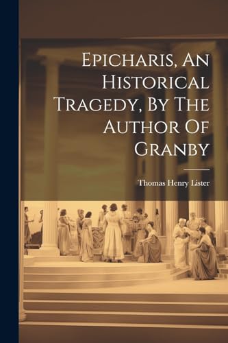 9781021370693: Epicharis, An Historical Tragedy, By The Author Of Granby