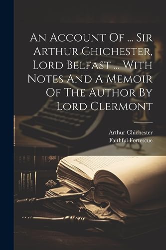 Beispielbild fr An An Account Of . Sir Arthur Chichester, Lord Belfast . With Notes And A Memoir Of The Author By Lord Clermont zum Verkauf von PBShop.store US