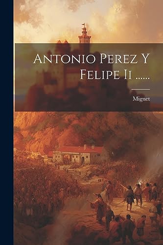 9781021374714: Antonio Perez Y Felipe Ii ......