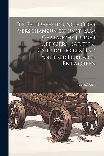 Imagen de archivo de Die Feldbefestigungs- oder Verschanzungskunst, zum Gebrauche junger Officiers, Kadeten, Unterofficiers und anderer Liebhaber entworfen a la venta por THE SAINT BOOKSTORE