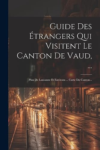 9781021375247: Guide Des trangers Qui Visitent Le Canton De Vaud, ...: Plan De Lausanne Et Environs ... Carte Du Canton...