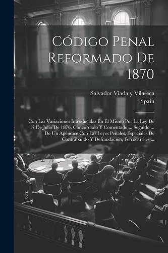 Imagen de archivo de CDIGO PENAL REFORMADO DE 1870. CON LAS VARIACIONES INTRODUCIDAS EN EL MISMO POR LA LEY DE 17 DE JULIO DE 1876, CONCORDADO Y COMENTADO . SEGUIDO . DE UN APNDICE CON LAS LEYES PENALES, ESPECIALES DE CONTRABANDO Y DEFRAUDACIN a la venta por KALAMO LIBROS, S.L.