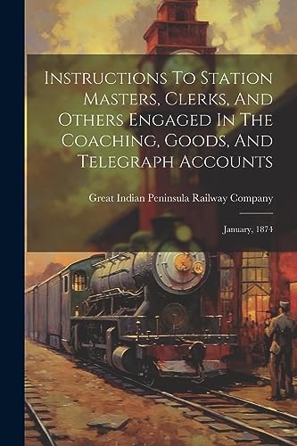 Stock image for Instructions To Station Masters, Clerks, And Others Engaged In The Coaching, Goods, And Telegraph Accounts for sale by PBShop.store US