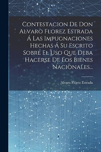 Beispielbild fr CONTESTACION DE DON ALVARO FLOREZ ESTRADA A  LAS IMPUGNACIONES HECHAS A  SU ESCRITO SOBRE EL USO QUE DEBA HACERSE DE LOS BIENES NACIONALES. zum Verkauf von KALAMO LIBROS, S.L.