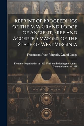 Beispielbild fr Reprint of Proceedings of the M.W.Grand Lodge of Ancient, Free and Accepted Masons of the State of West Virginia zum Verkauf von PBShop.store US