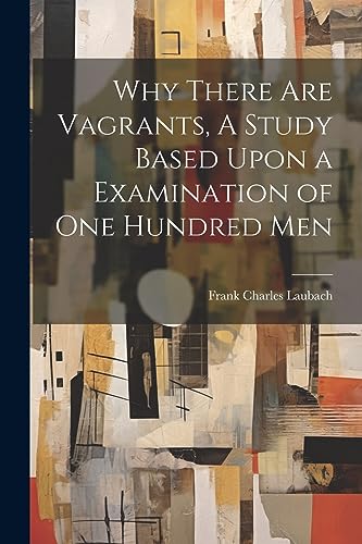 Stock image for Why There are Vagrants, A Study Based Upon a Examination of one Hundred Men for sale by GreatBookPrices