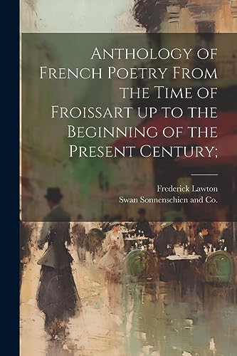 Stock image for Anthology of French Poetry From the Time of Froissart up to the Beginning of the Present Century; for sale by PBShop.store US
