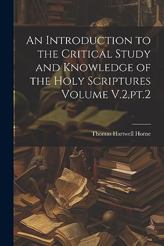 Stock image for An An Introduction to the Critical Study and Knowledge of the Holy Scriptures Volume V.2, pt.2 for sale by PBShop.store US