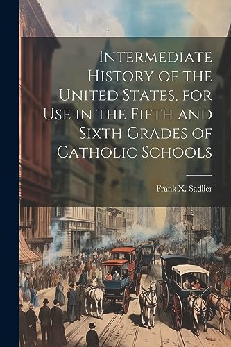 Stock image for Intermediate History of the United States, for use in the Fifth and Sixth Grades of Catholic Schools for sale by THE SAINT BOOKSTORE