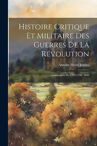 Beispielbild fr Histoire Critique Et Militaire Des Guerres De La R?volution: Campagnes De 1794-1796. 1840 zum Verkauf von PBShop.store US