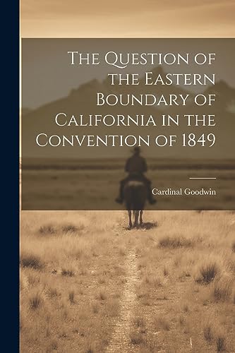 Stock image for The Question of the Eastern Boundary of California in the Convention of 1849 for sale by GreatBookPrices