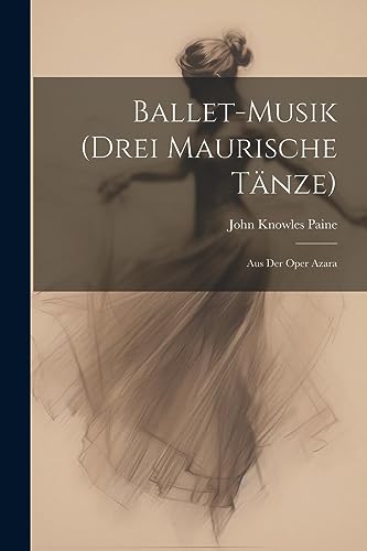 Beispielbild fr Ballet-Musik (Drei Maurische Tänze): Aus Der Oper Azara zum Verkauf von THE SAINT BOOKSTORE