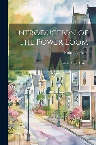 Stock image for Introduction of the Power Loom; And, Origin of Lowell for sale by PBShop.store US