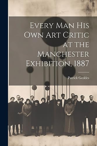 Beispielbild fr Every Man His Own Art Critic at the Manchester Exhibition, 1887 zum Verkauf von PBShop.store US