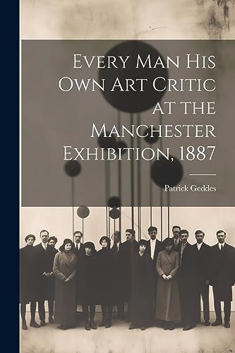 Imagen de archivo de Every Man His Own Art Critic at the Manchester Exhibition, 1887 a la venta por PBShop.store US