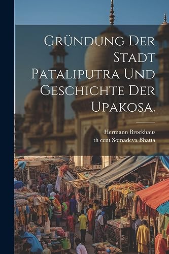 Beispielbild fr Gr?ndung der Stadt Pataliputra und Geschichte der Upakosa. zum Verkauf von PBShop.store US