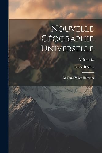 9781021396150: Nouvelle Gographie Universelle: La Terre Et Les Hommes; Volume 18