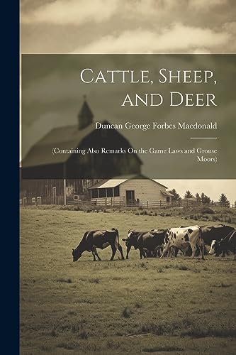 Imagen de archivo de Cattle, Sheep, and Deer: (Containing Also Remarks On the Game Laws and Grouse Moors) a la venta por THE SAINT BOOKSTORE