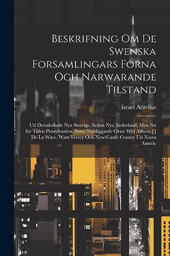 Beispielbild fr Beskrifning om de Swenska Forsamlingars Forna och Narwarande Tilstand: Uti Detsakallade Nya Swerige, Sedan Nya Nederland, men nu for Tiden Pensylvanien, Samt Nastliggande Orter wid Alfwen [!] De la Ware, Wast-Yersey och New-Castle County Uti Norra Americ zum Verkauf von THE SAINT BOOKSTORE