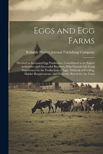 Imagen de archivo de Eggs and egg Farms; Devoted to Increased egg Production, Contributed to by Expert Authorities and Successful Breeders, who Furnish Life-long Experiences in the Production of Eggs, Methods of Feeding, Market Requirements, and Desirable Breeds for the Farm a la venta por PBShop.store US
