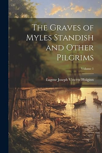 Stock image for The Graves of Myles Standish and Other Pilgrims; Volume 1 for sale by GreatBookPrices